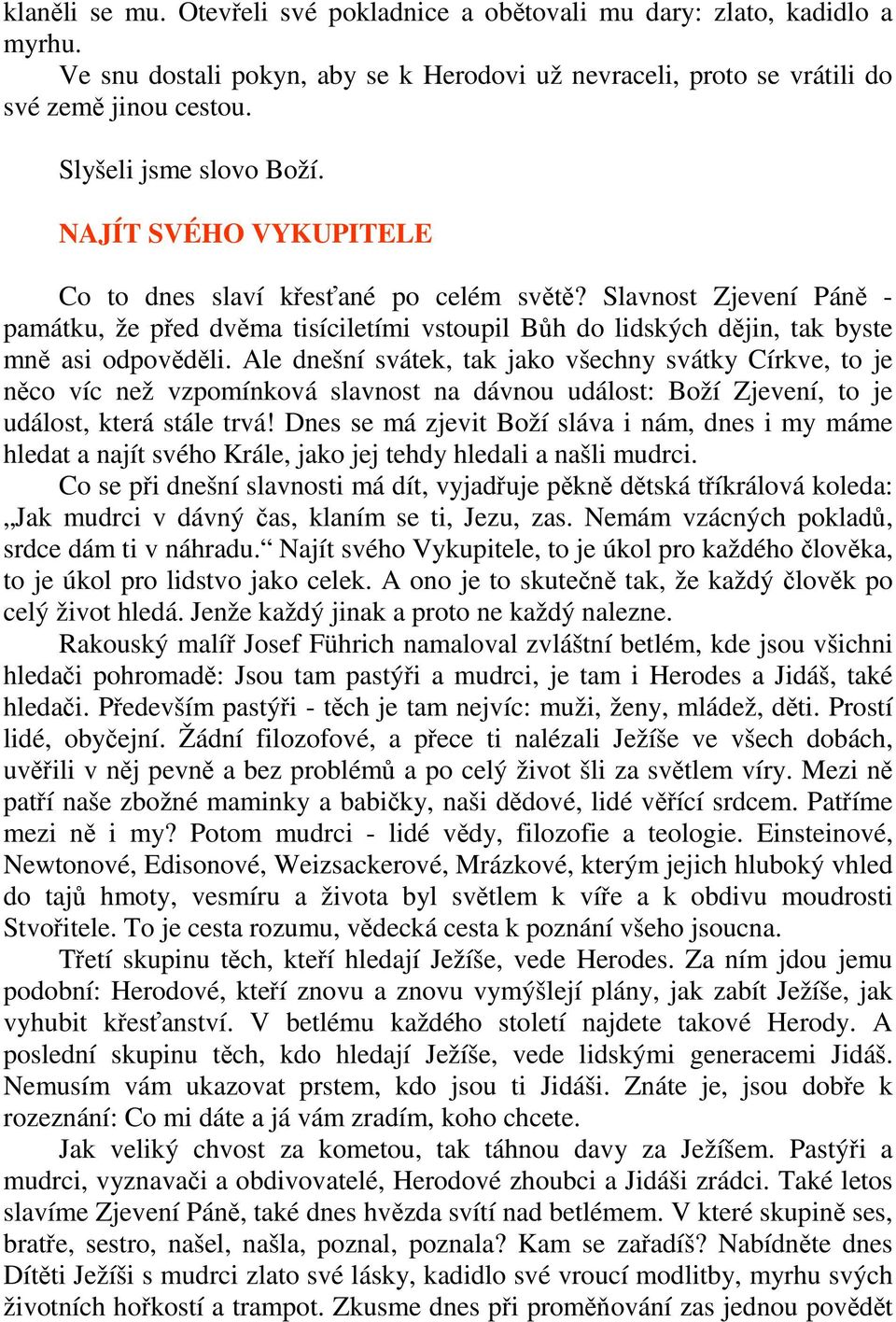 Slavnost Zjevení Páně - památku, že před dvěma tisíciletími vstoupil Bůh do lidských dějin, tak byste mně asi odpověděli.