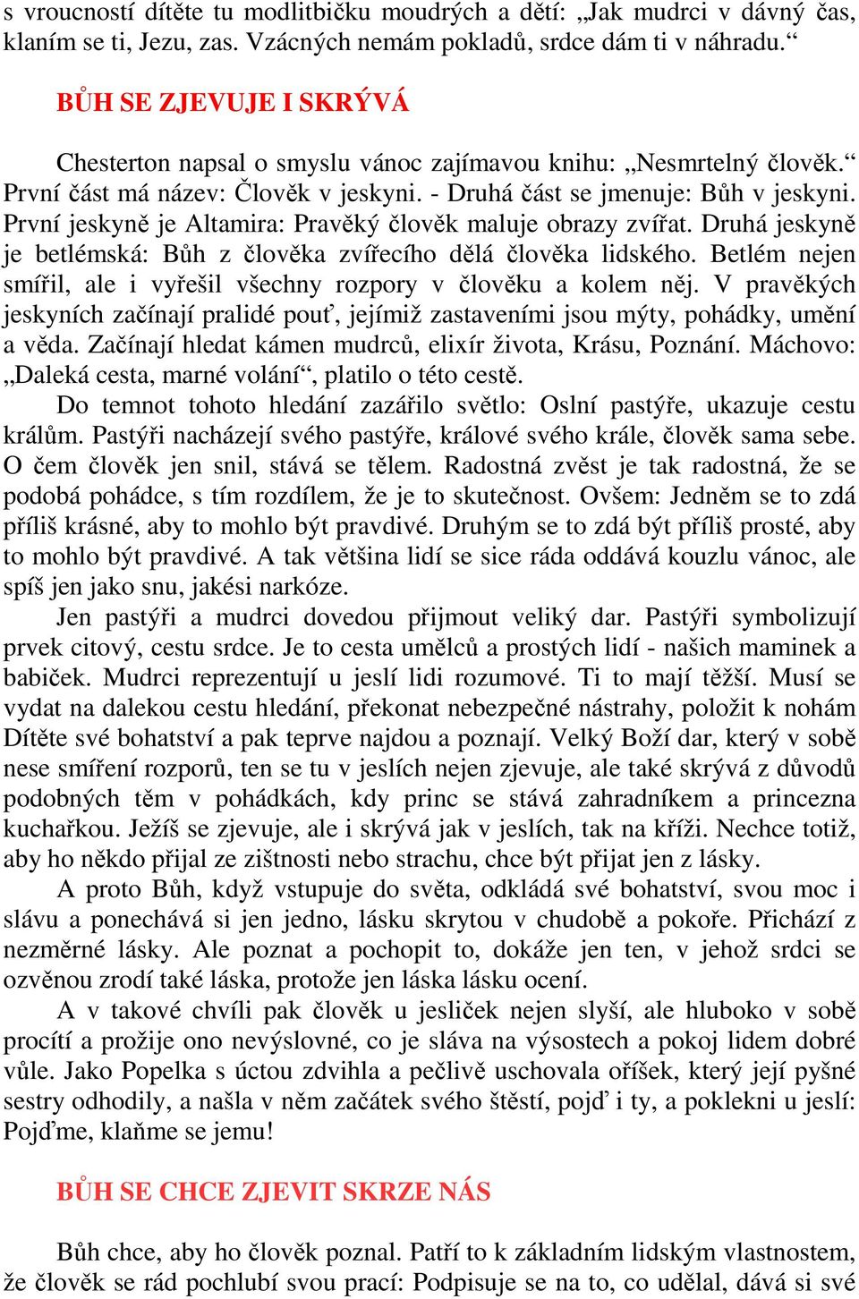 První jeskyně je Altamira: Pravěký člověk maluje obrazy zvířat. Druhá jeskyně je betlémská: Bůh z člověka zvířecího dělá člověka lidského.