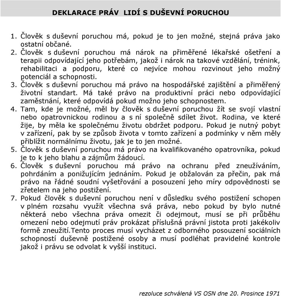 rozvinout jeho možný potenciál a schopnosti. 3. Člověk s duševní poruchou má právo na hospodářské zajištění a přiměřený životní standart.