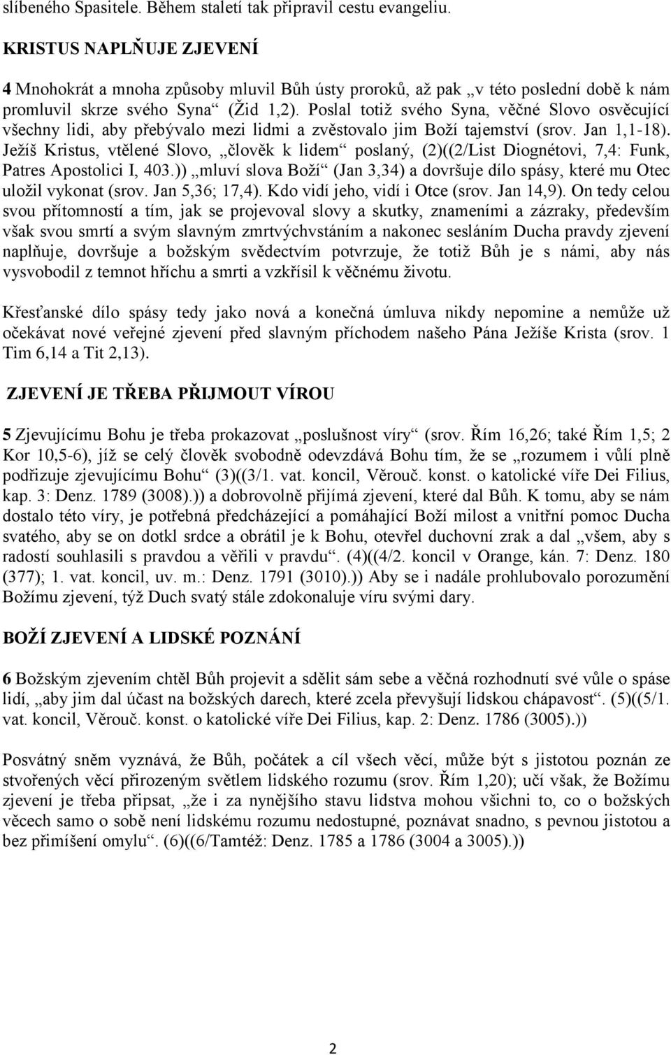 Poslal totiž svého Syna, věčné Slovo osvěcující všechny lidi, aby přebývalo mezi lidmi a zvěstovalo jim Boží tajemství (srov. Jan 1,1-18).