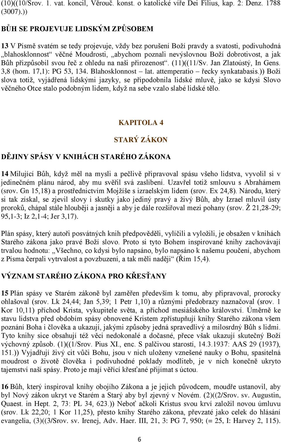 dobrotivost, a jak Bůh přizpůsobil svou řeč z ohledu na naši přirozenost. (11)((11/Sv. Jan Zlatoústý, In Gens. 3,8 (hom. 17,1): PG 53, 134. Blahosklonnost lat. attemperatio řecky synkatabasis.