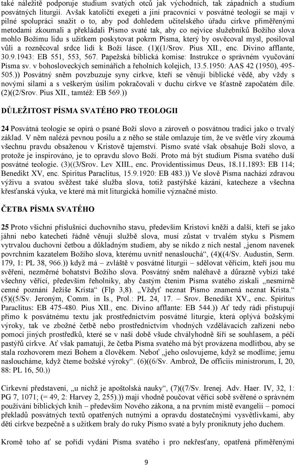 tak, aby co nejvíce služebníků Božího slova mohlo Božímu lidu s užitkem poskytovat pokrm Písma, který by osvěcoval mysl, posiloval vůli a rozněcoval srdce lidí k Boží lásce. (1)((1/Srov. Pius XII.