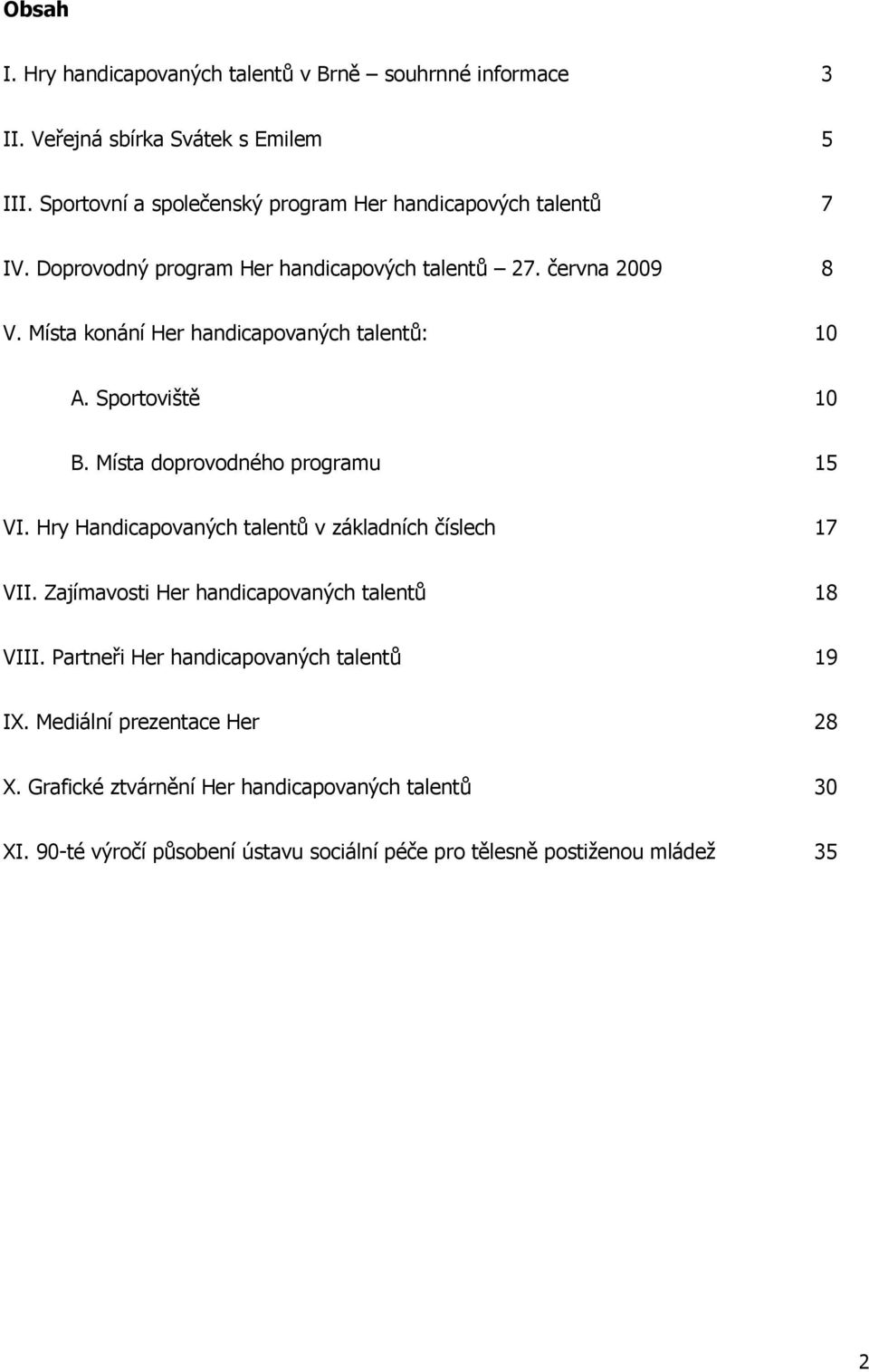 Místa konání Her handicapovaných talentů: 10 A. Sportoviště 10 B. Místa doprovodného programu 15 VI. Hry Handicapovaných talentů v základních číslech 17 VII.