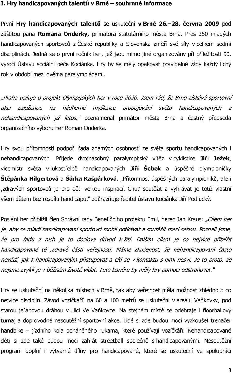 výročí Ústavu sociální péče Kociánka. Hry by se měly opakovat pravidelně vždy každý lichý rok v období mezi dvěma paralympiádami. Praha usiluje o projekt Olympijských her v roce 2020.