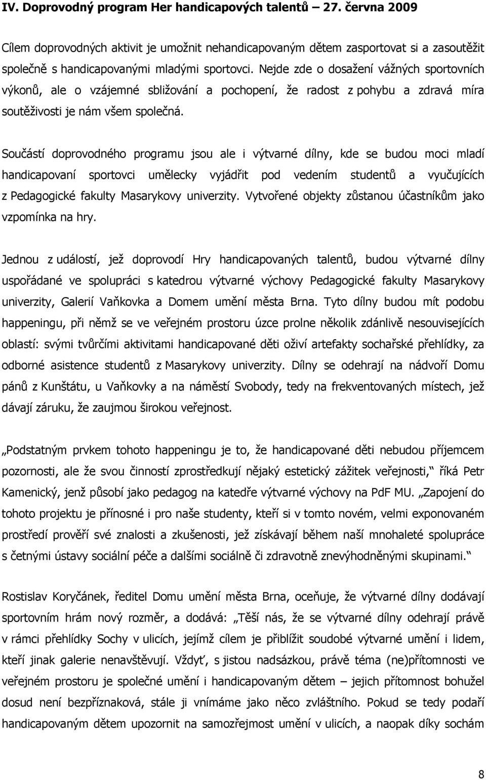 Součástí doprovodného programu jsou ale i výtvarné dílny, kde se budou moci mladí handicapovaní sportovci umělecky vyjádřit pod vedením studentů a vyučujících z Pedagogické fakulty Masarykovy