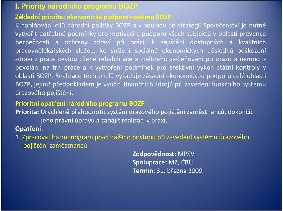 ekonomických důsledků poškození zdraví z práce cestou cílené rehabilitace a zpětného začleňování po úrazu a nemoci z povolání na trh práce a k vytvoření podmínek pro efektivní výkon státní kontroly v