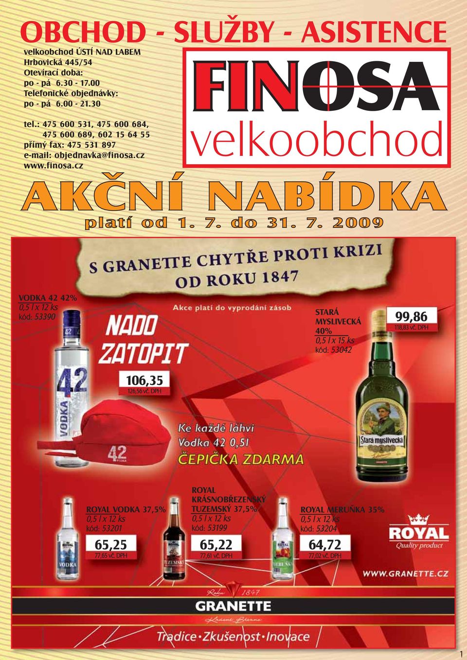 cz www.finosa.cz VODKA 42 42% kód: 53390 STARÁ AKČNÍ NABÍD 106,35 126,56 vč. DPH MYSLIVECKÁ 40% 0,5 l x 15 ks kód: 53042 99,86 118,83 vč.