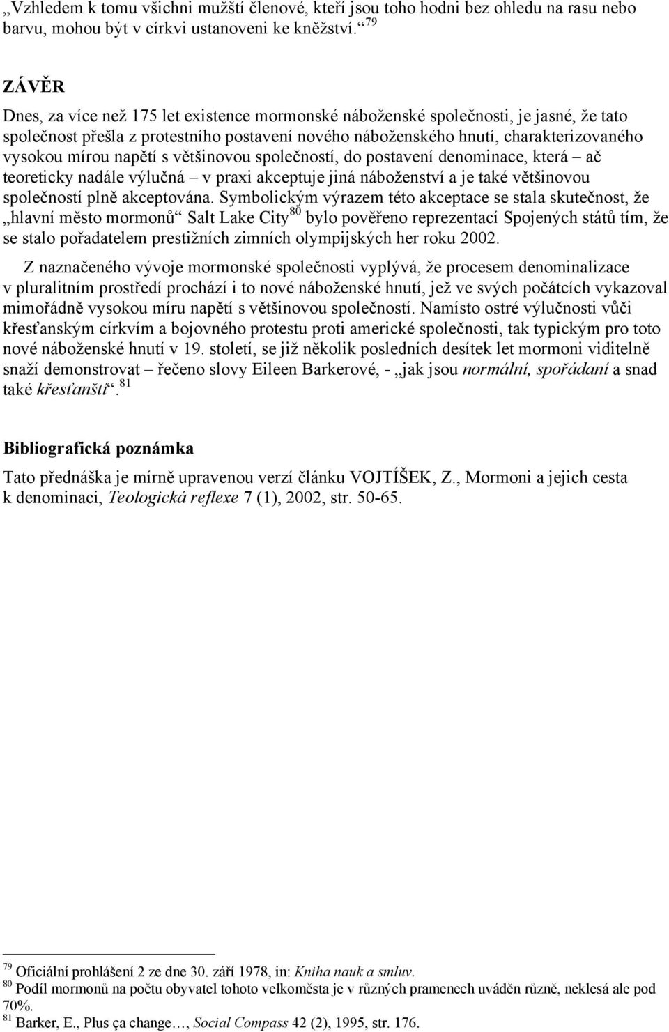 napětí s většinovou společností, do postavení denominace, která ač teoreticky nadále výlučná v praxi akceptuje jiná náboženství a je také většinovou společností plně akceptována.