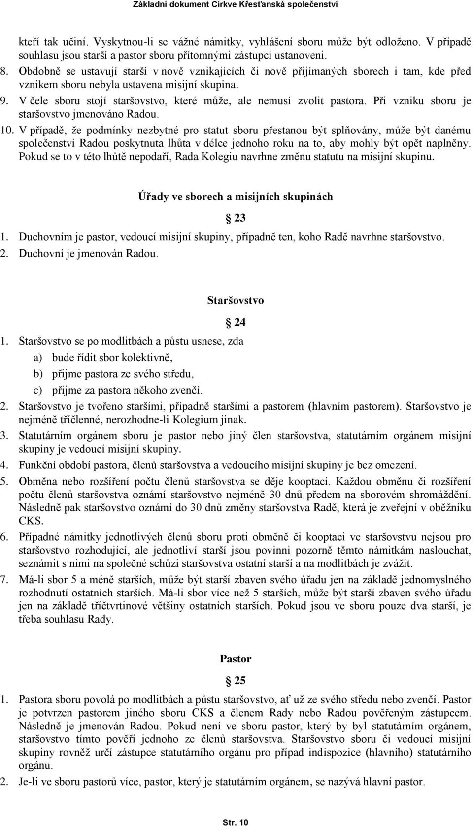 V čele sboru stojí staršovstvo, které může, ale nemusí zvolit pastora. Při vzniku sboru je staršovstvo jmenováno Radou. 10.