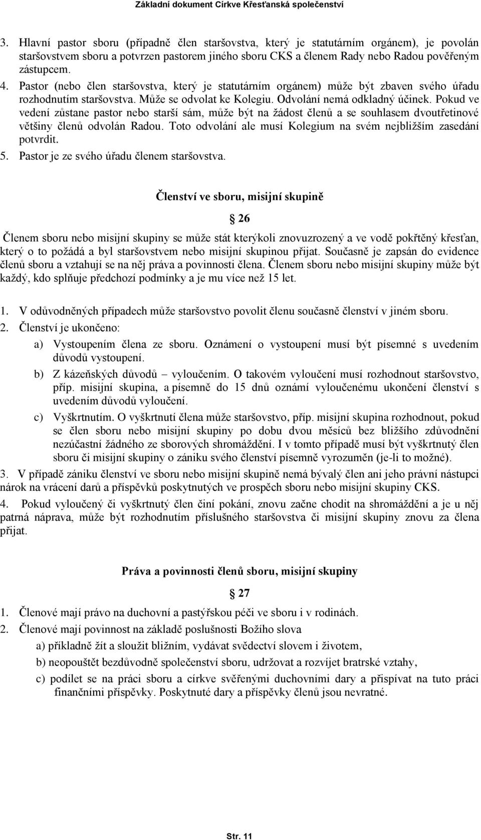 Pokud ve vedení zůstane pastor nebo starší sám, může být na žádost členů a se souhlasem dvoutřetinové většiny členů odvolán Radou. Toto odvolání ale musí Kolegium na svém nejbližším zasedání potvrdit.