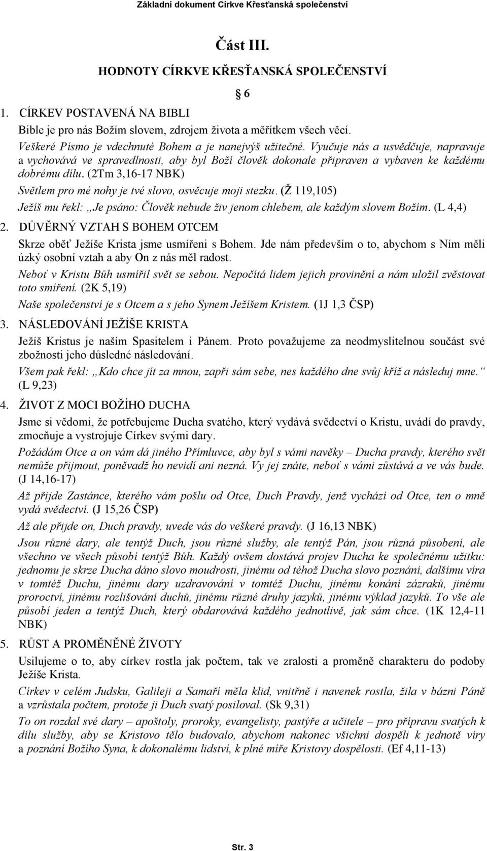 (2Tm 3,16-17 NBK) Světlem pro mé nohy je tvé slovo, osvěcuje moji stezku. (Ž 119,105) Ježíš mu řekl: Je psáno: Člověk nebude živ jenom chlebem, ale každým slovem Božím. (L 4,4) 2.