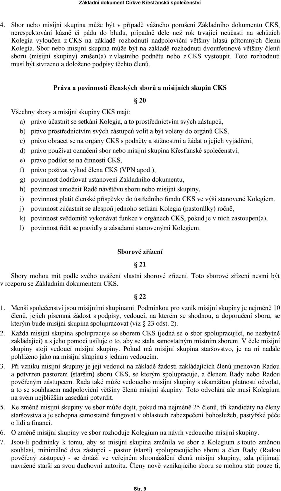 Sbor nebo misijní skupina může být na základě rozhodnutí dvoutřetinové většiny členů sboru (misijní skupiny) zrušen(a) z vlastního podnětu nebo z CKS vystoupit.