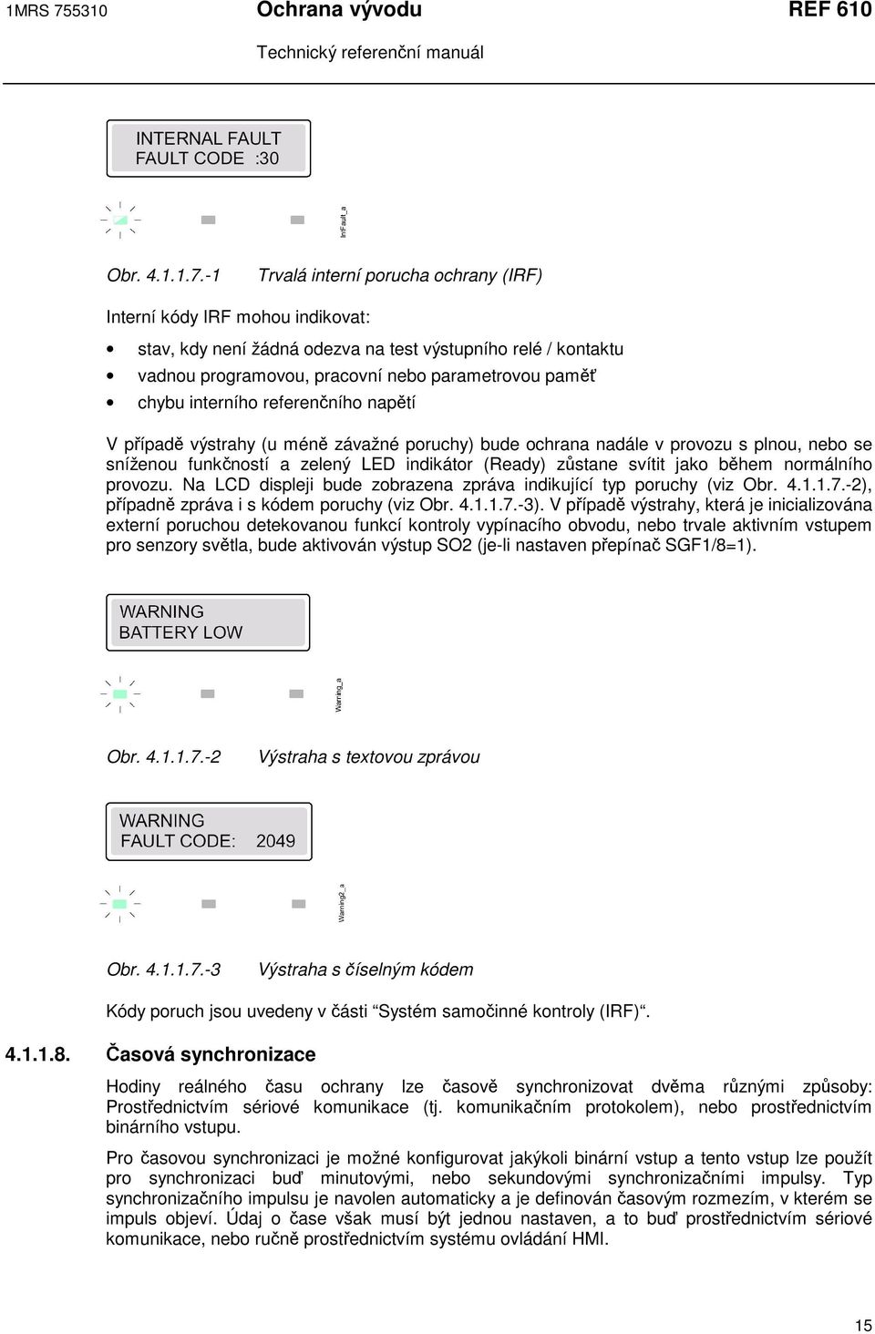 -1 Trvalá interní porucha ochrany (IRF) Interní kódy IRF mohou indikovat: stav, kdy není žádná odezva na test výstupního relé / kontaktu vadnou programovou, pracovní nebo parametrovou pam chybu