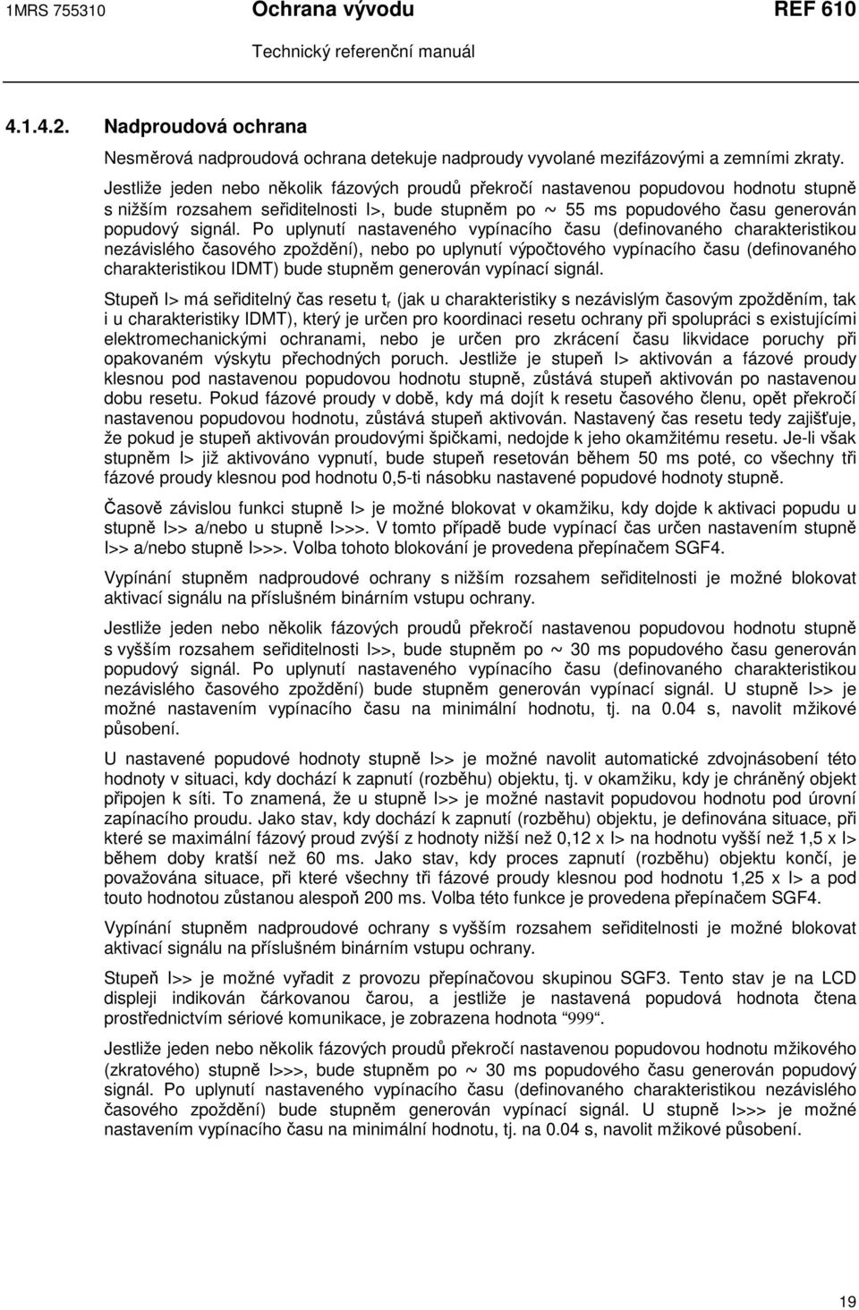 Po uplynutí nastaveného vypínacího asu (definovaného charakteristikou nezávislého asového zpoždní), nebo po uplynutí výpotového vypínacího asu (definovaného charakteristikou IDMT) bude stupnm