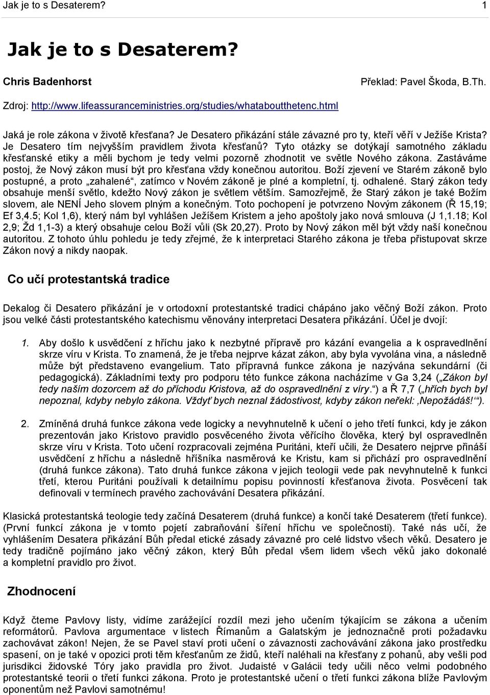 Tyto otázky se dotýkají samotného základu křesťanské etiky a měli bychom je tedy velmi pozorně zhodnotit ve světle Nového zákona.