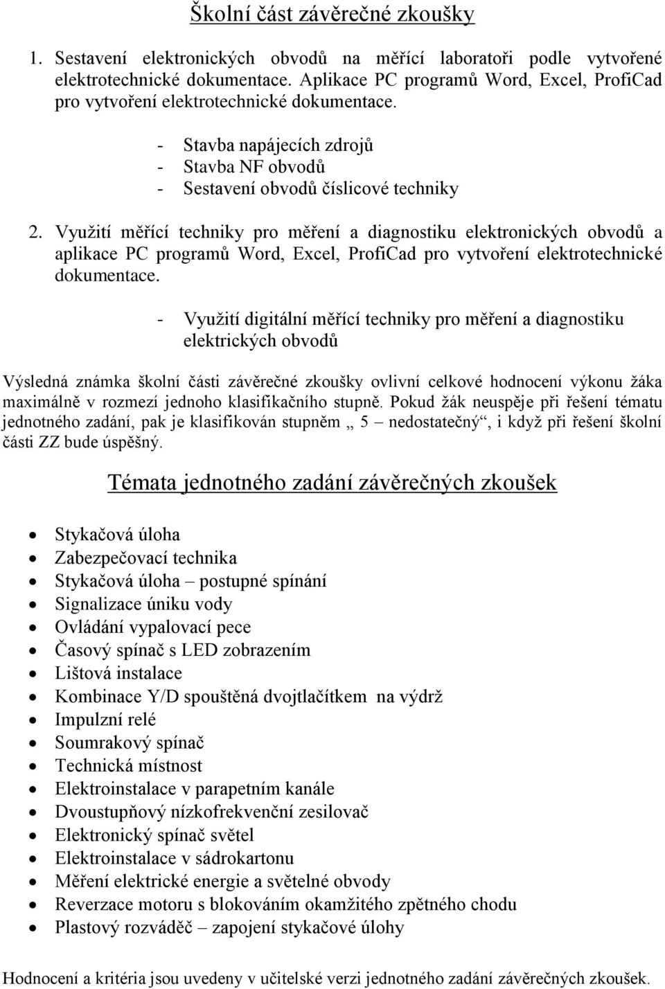 Využití měřící techniky pro měření a diagnostiku elektronických obvodů a aplikace PC programů Word, Excel, ProfiCad pro vytvoření elektrotechnické dokumentace.