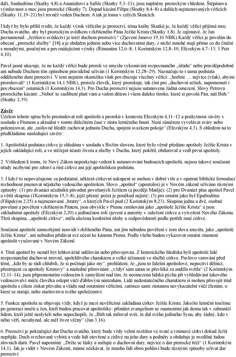 I když by bylo příliš tvrdit, že každý výrok věřícího je proroctví, téma knihy Skutků je, že každý věřící přijímá moc Ducha svatého, aby byl prorockým svědkem vzkříšeného Pána Ježíše Krista (Skutky