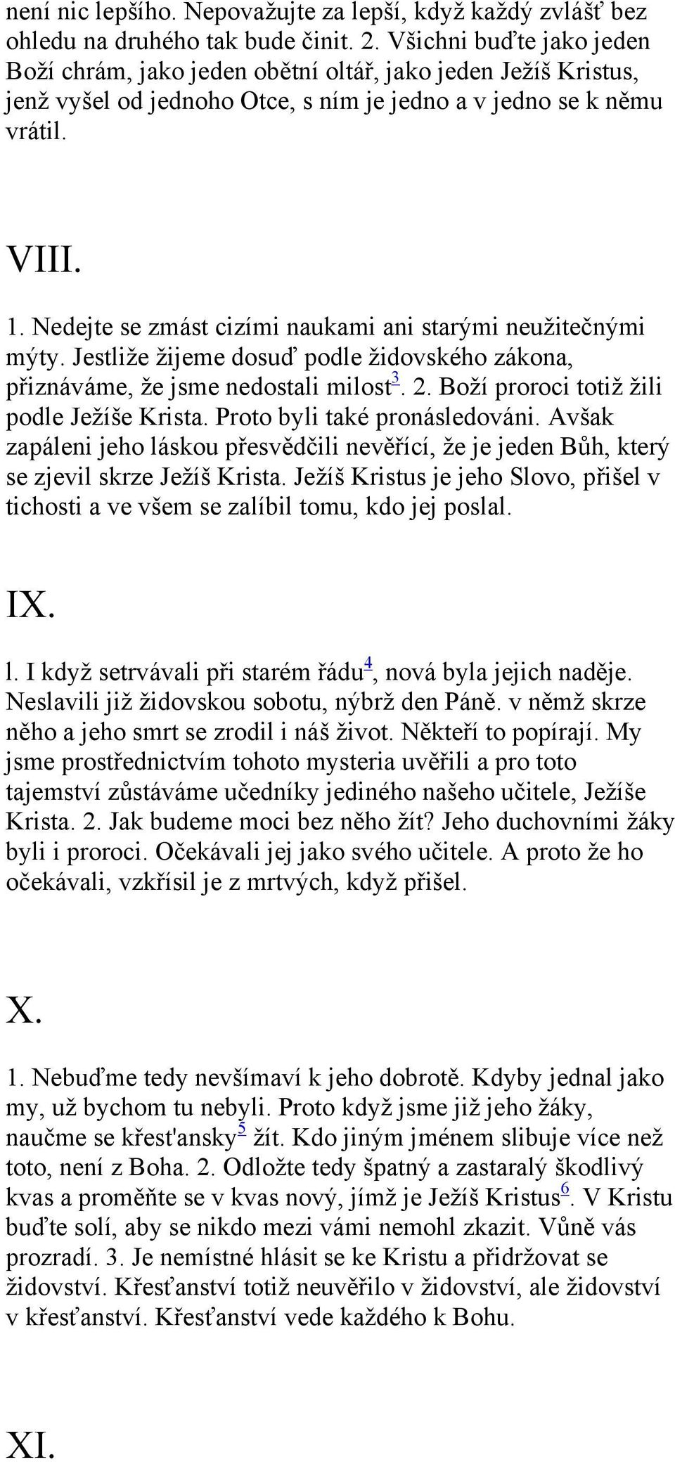 Nedejte se zmást cizími naukami ani starými neužitečnými mýty. Jestliže žijeme dosuď podle židovského zákona, přiznáváme, že jsme nedostali milost 3. 2. Boží proroci totiž žili podle Ježíše Krista.