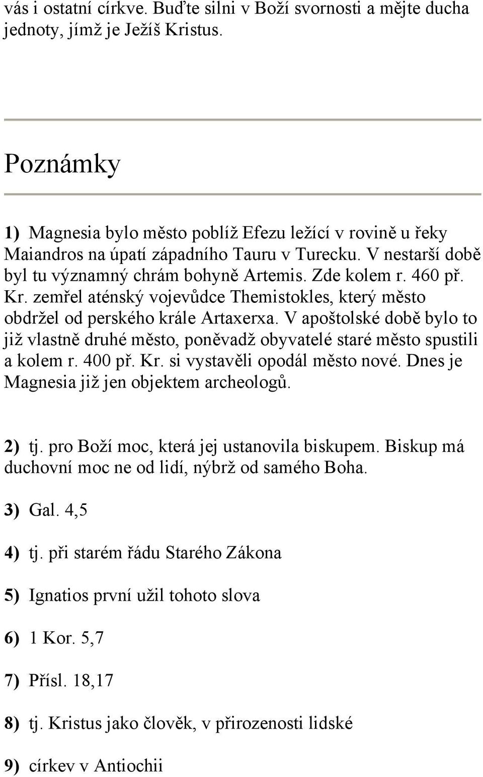 zemřel aténský vojevůdce Themistokles, který město obdržel od perského krále Artaxerxa. V apoštolské době bylo to již vlastně druhé město, poněvadž obyvatelé staré město spustili a kolem r. 400 př.