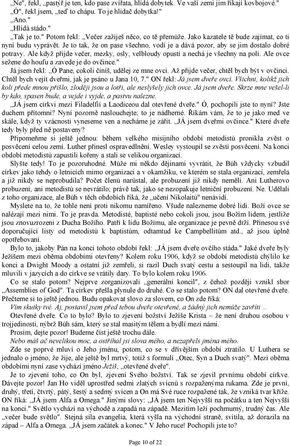 Ale když přijde večer, mezky, osly, velbloudy opustí a nechá je všechny na poli. Ale ovce sežene do houfu a zavede je do ovčince." Já jsem řekl: Ó Pane, cokoli činíš, udělej ze mne ovci.