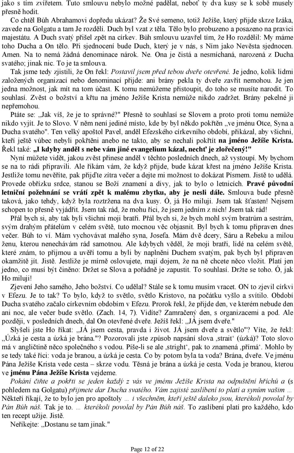 A Duch svatý přišel zpět na církev. Bůh smlouvu uzavřel tím, že Ho rozdělil: My máme toho Ducha a On tělo. Při sjednocení bude Duch, který je v nás, s Ním jako Nevěsta sjednocen. Amen.