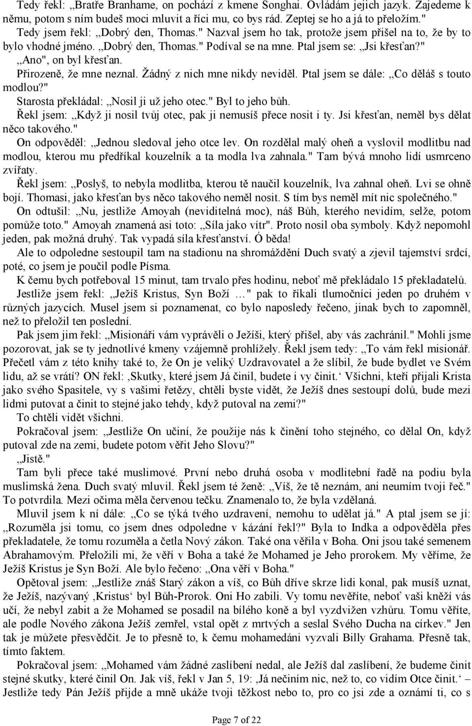 " Ano", on byl křesťan. Přirozeně, že mne neznal. Žádný z nich mne nikdy neviděl. Ptal jsem se dále: Co děláš s touto modlou?" Starosta překládal: Nosil ji už jeho otec." Byl to jeho bůh.