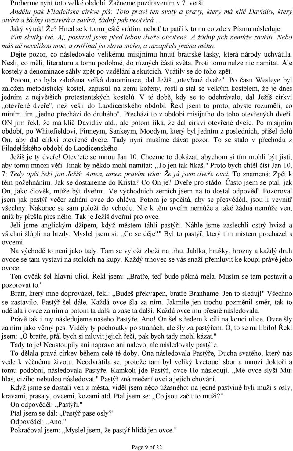 Hned se k tomu ještě vrátím, neboť to patří k tomu co zde v Písmu následuje: Vím skutky tvé. Aj, postavil jsem před tebou dveře otevřené. A žádný jich nemůže zavříti.