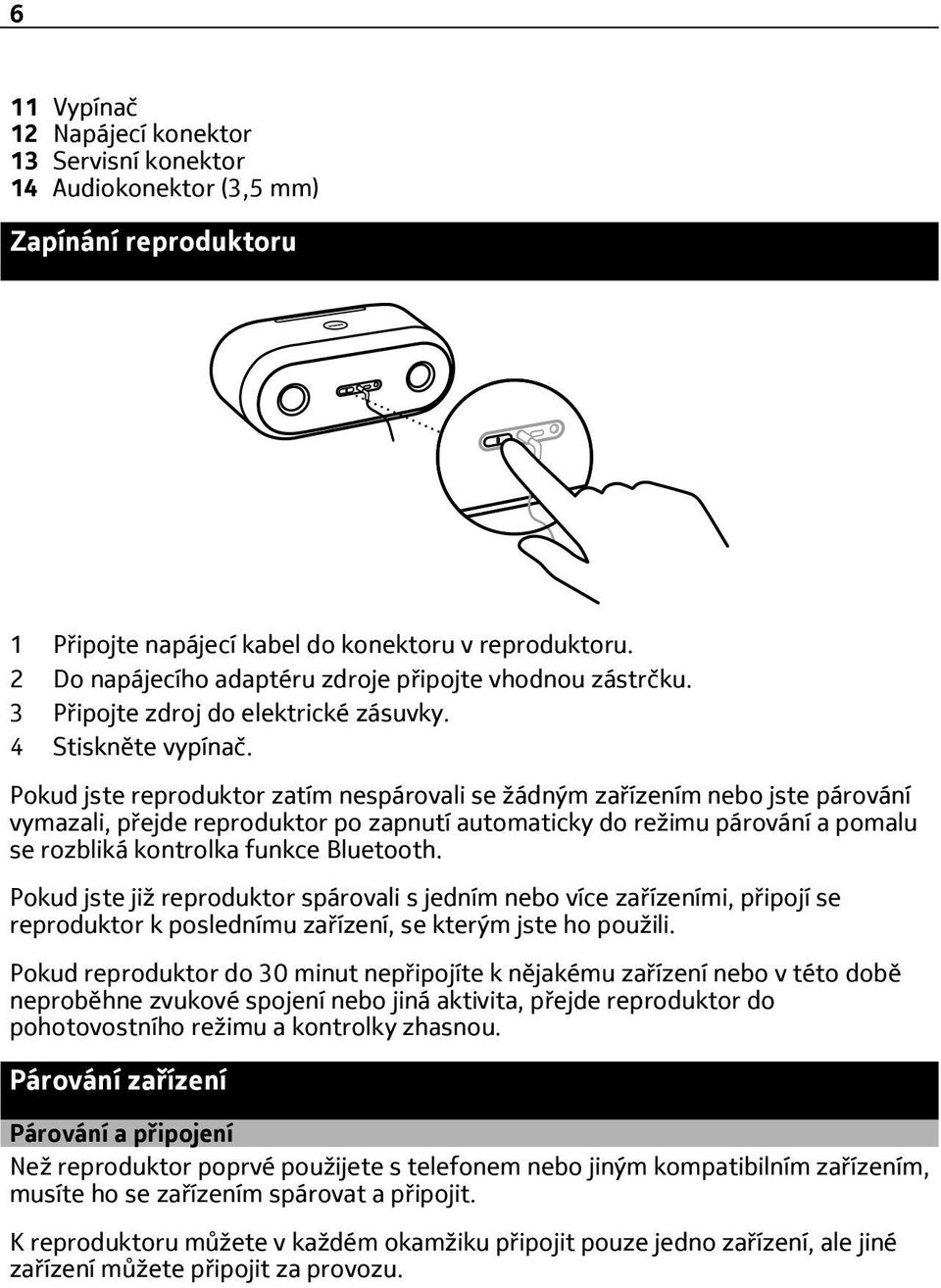 Pokud jste reproduktor zatím nespárovali se žádným zařízením nebo jste párování vymazali, přejde reproduktor po zapnutí automaticky do režimu párování a pomalu se rozbliká kontrolka funkce Bluetooth.