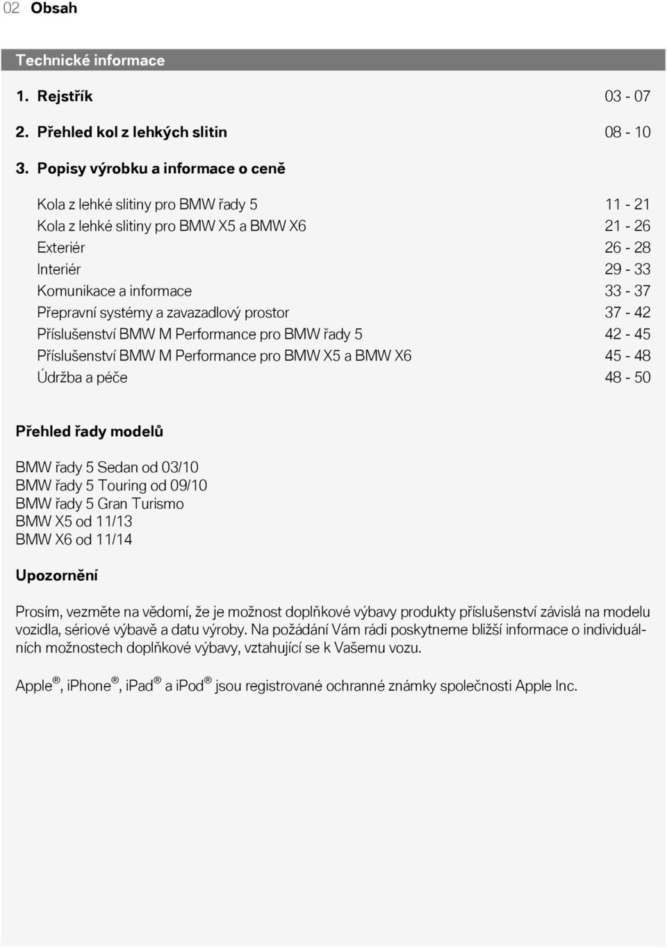 Komunikace a informace 33-37 Přepravní systémy a zavazadlový prostor 37-42 Příslušenství BMW M Performance pro BMW řady 5 42-45 Příslušenství BMW M Performance pro BMW a BMW 45-48 Údržba a péče 48-50