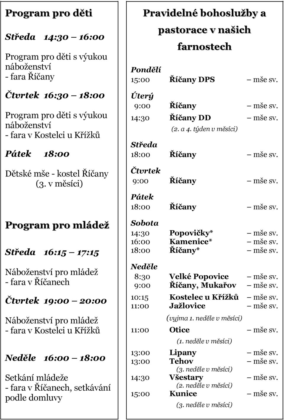 v měsíci) Čtvrtek 9:00 Pátek Středa 16:15 17:15 Sobota 14:30 16:00 Popovičky* Kamenice* * Náboženství pro mládež - fara v Říčanech Neděle 8:30 9:00 Velké Popovice, Mukařov Čtvrtek 19:00 20:00 10:15