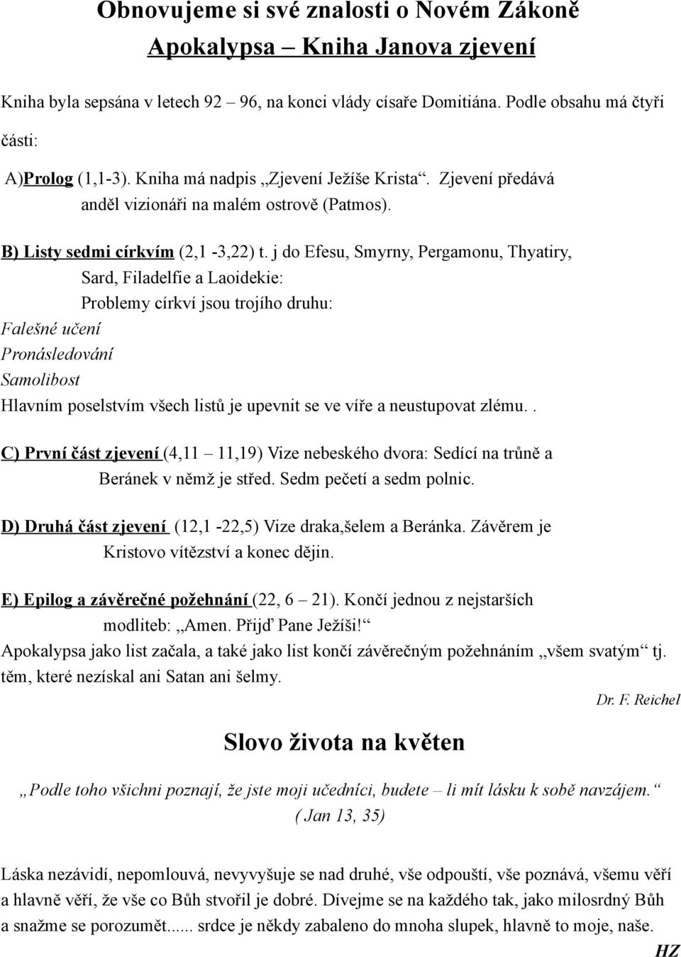 j do Efesu, Smyrny, Pergamonu, Thyatiry, Sard, Filadelfie a Laoidekie: Problemy církví jsou trojího druhu: Falešné učení Pronásledování Samolibost Hlavním poselstvím všech listů je upevnit se ve víře