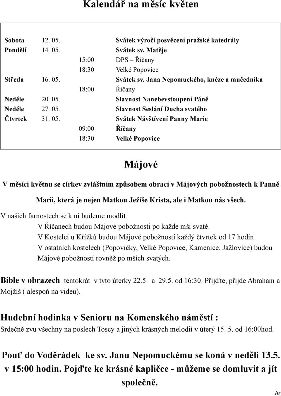 Jana Nepomuckého, kněze a mučedníka Slavnost Nanebevstoupení Páně Slavnost Seslání Ducha svatého Svátek Návštívení Panny Marie Velké Popovice Májové V měsíci květnu se církev zvláštním způsobem