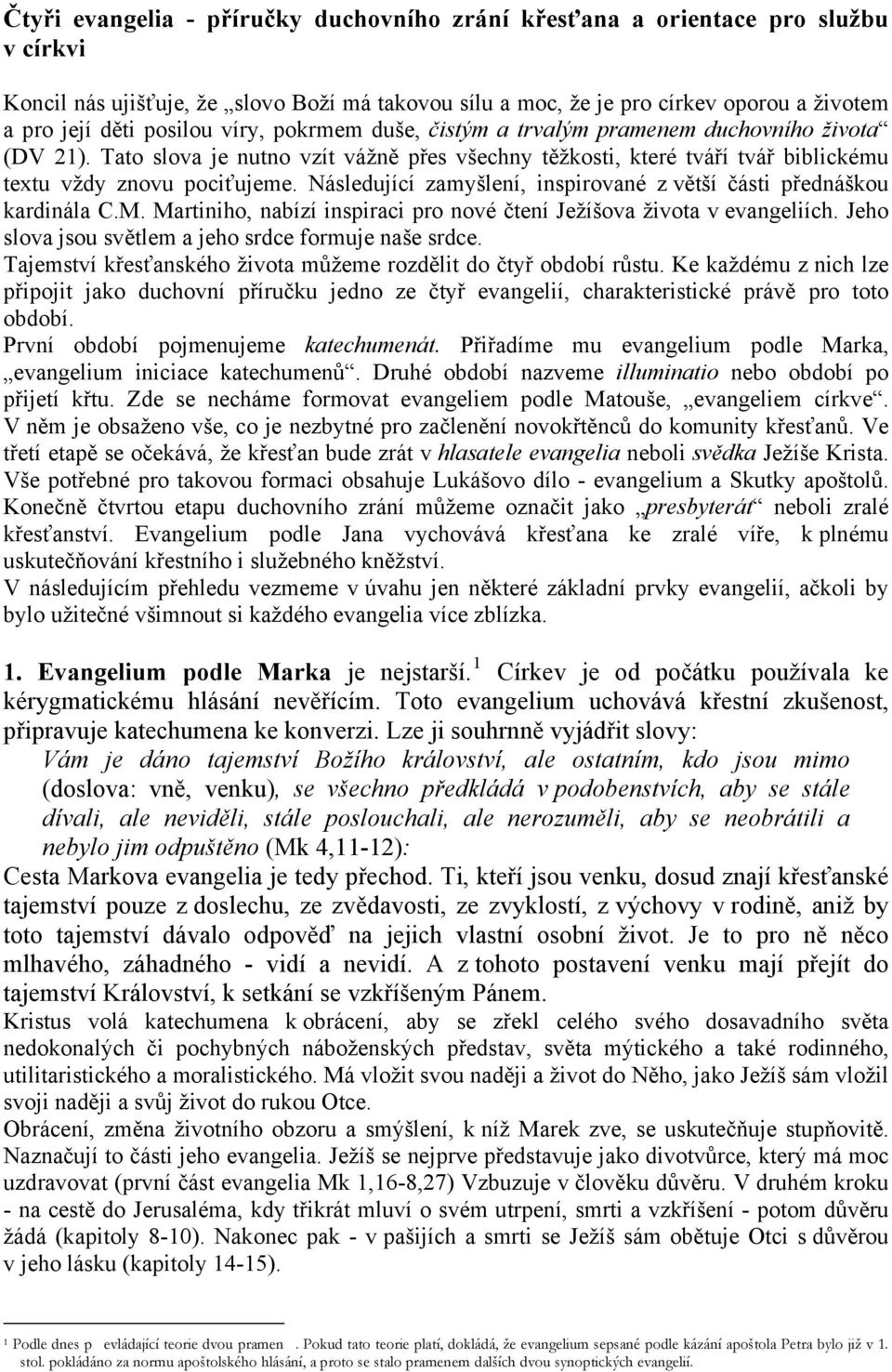 Následující zamyšlení, inspirované z větší části přednáškou kardinála C.M. Martiniho, nabízí inspiraci pro nové čtení Ježíšova života v evangeliích.