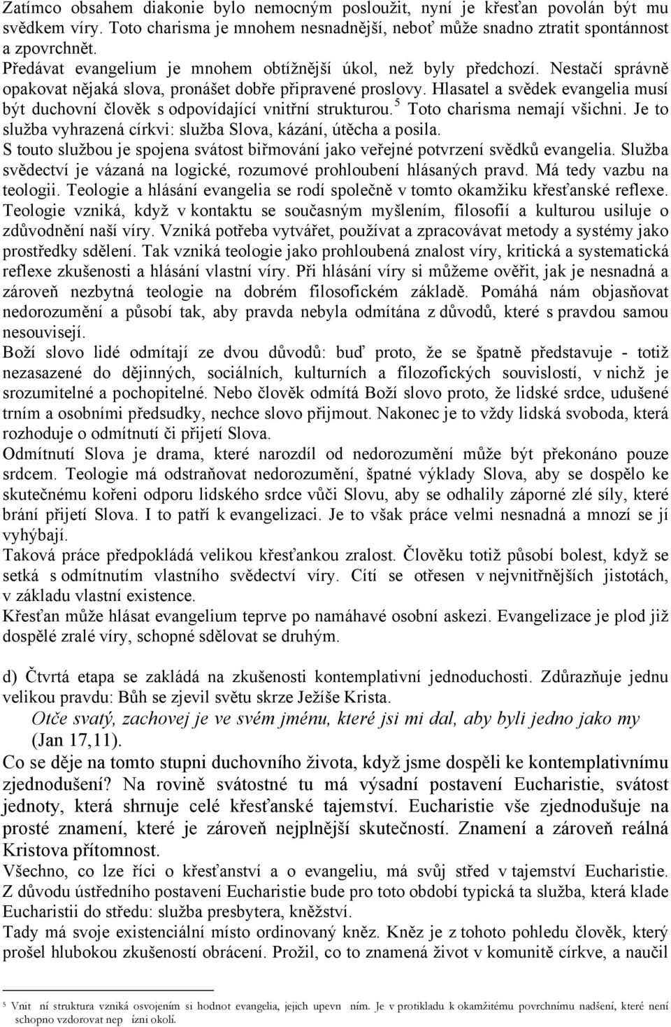 Hlasatel a svědek evangelia musí být duchovní člověk s odpovídající vnitřní strukturou. 5 Toto charisma nemají všichni. Je to služba vyhrazená církvi: služba Slova, kázání, útěcha a posila.