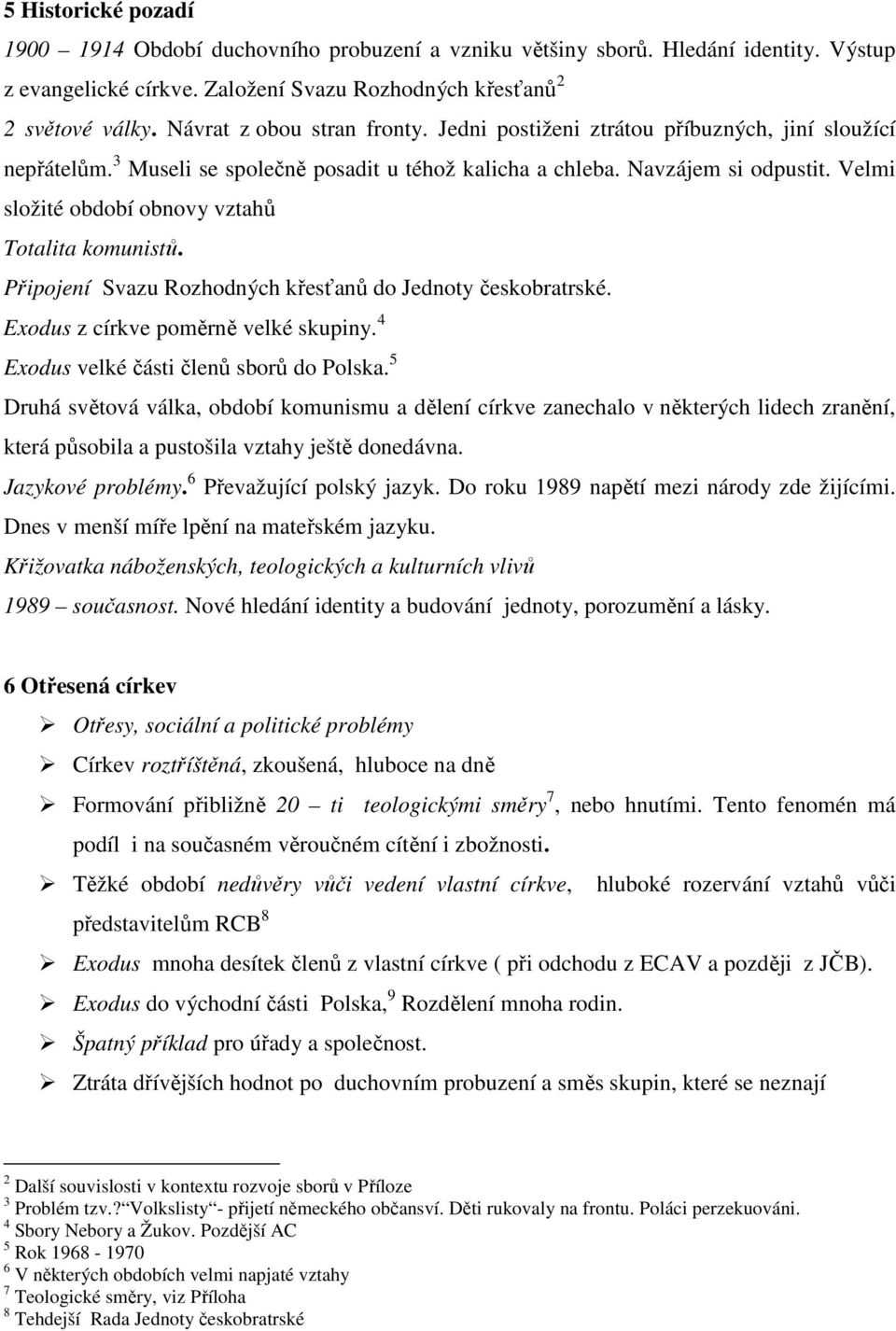 Velmi složité období obnovy vztahů Totalita komunistů. Připojení Svazu Rozhodných křesťanů do Jednoty českobratrské. Exodus z církve poměrně velké skupiny. 4 Exodus velké části členů sborů do Polska.