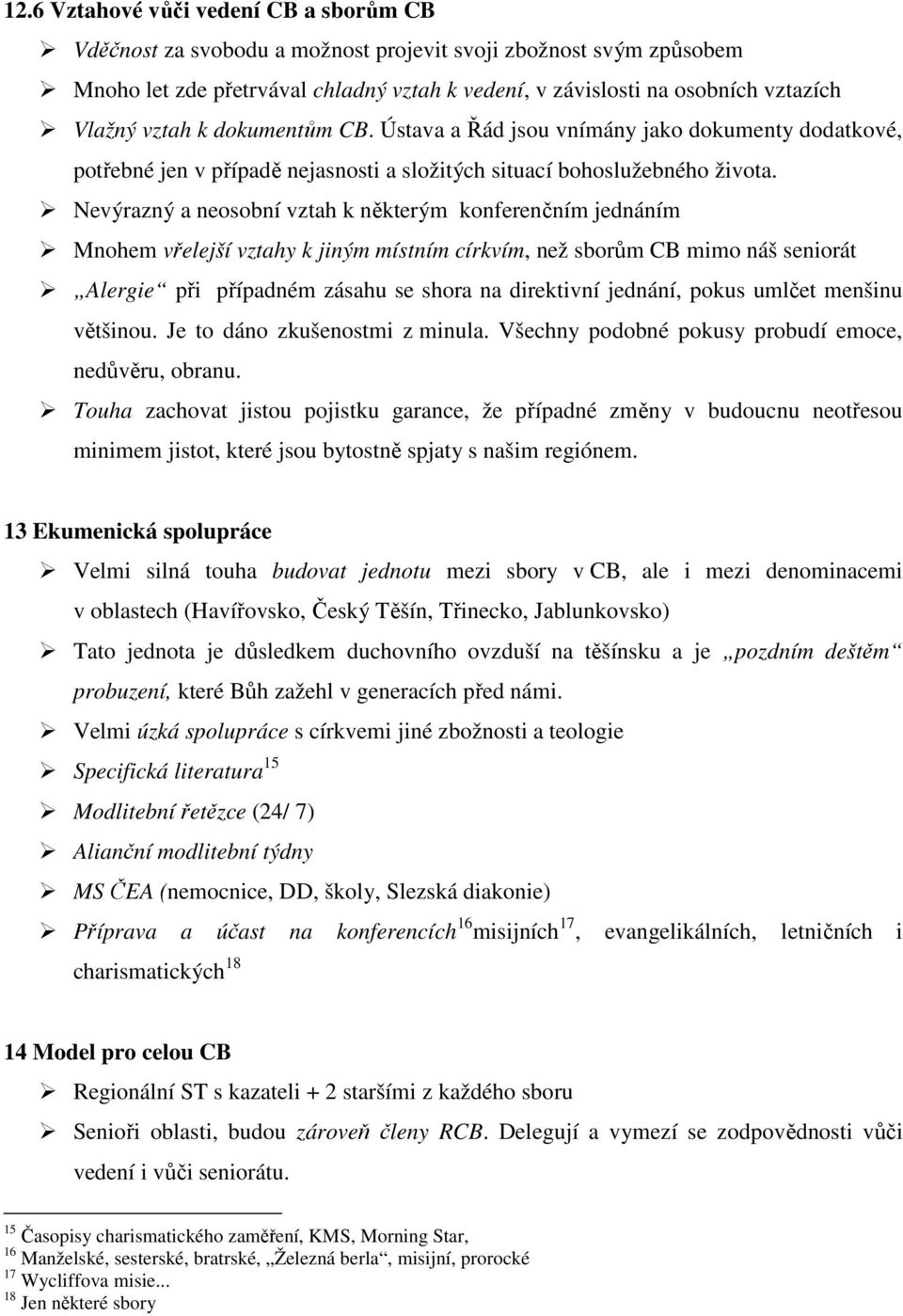 Nevýrazný a neosobní vztah k některým konferenčním jednáním Mnohem vřelejší vztahy k jiným místním církvím, než sborům CB mimo náš seniorát Alergie při případném zásahu se shora na direktivní