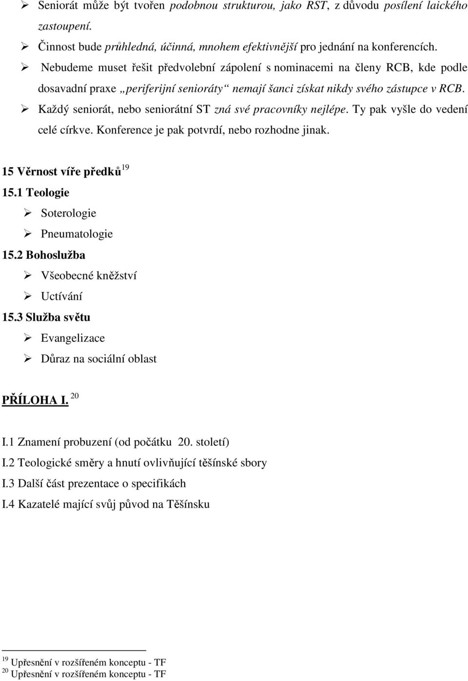 Každý seniorát, nebo seniorátní ST zná své pracovníky nejlépe. Ty pak vyšle do vedení celé církve. Konference je pak potvrdí, nebo rozhodne jinak. 15 Věrnost víře předků 19 15.