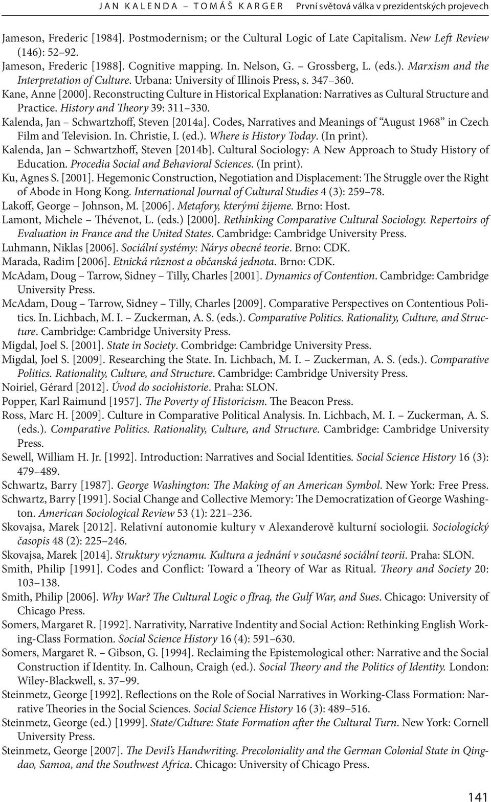 Reconstructing Culture in Historical Explanation: Narratives as Cultural Structure and Practice. History and Theory 39: 311 330. Kalenda, Jan Schwartzhoff, Steven [2014a].