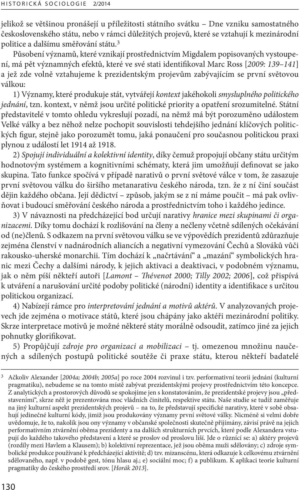 3 Působení významů, které vznikají prostřednictvím Migdalem popisovaných vystoupení, má pět významných efektů, které ve své stati identifikoval Marc Ross [2009: 139 141] a jež zde volně vztahujeme k