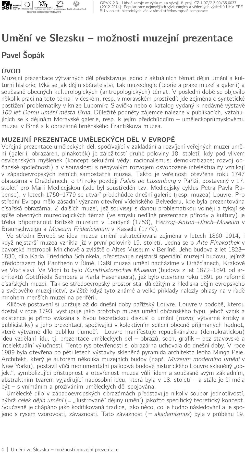 muzeologie (teorie a praxe muzeí a galerií) a současně obecných kulturologických (antropologických) témat. V poslední době se objevilo několik prací na toto téma i v českém, resp.
