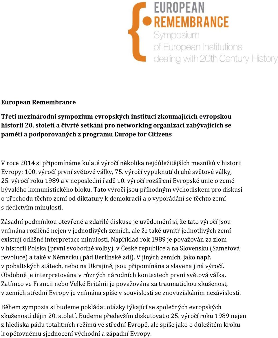 historii Evropy: 100. výročí první světové války, 75. výročí vypuknutí druhé světové války, 25. výročí roku 1989 a v neposlední řadě 10.