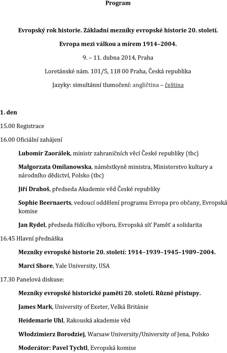 00 Oficiální zahájení Lubomír Zaorálek, ministr zahraničních věcí České republiky (tbc) Małgorzata Omilanowska, náměstkyně ministra, Ministerstvo kultury a národního dědictví, Polsko (tbc) Jiří