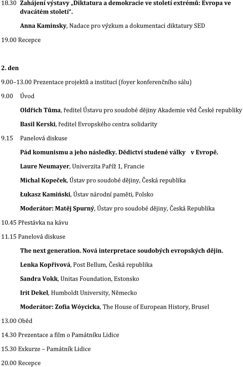 00 Úvod Oldřich Tůma, ředitel Ústavu pro soudobé dějiny Akademie věd České republiky Basil Kerski, ředitel Evropského centra solidarity 9.15 Panelová diskuse Pád komunismu a jeho následky.