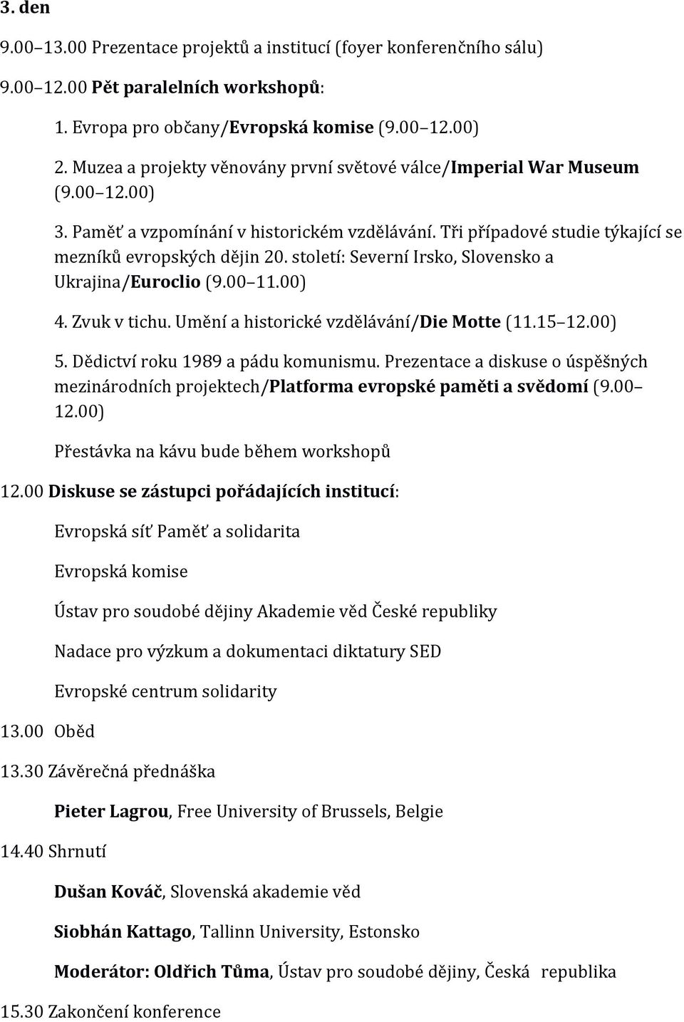 století: Severní Irsko, Slovensko a Ukrajina/Euroclio (9.00 11.00) 4. Zvuk v tichu. Umění a historické vzdělávání/die Motte (11.15 12.00) 5. Dědictví roku 1989 a pádu komunismu.