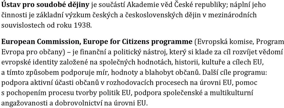 evropské identity založené na společných hodnotách, historii, kultuře a cílech EU, a tímto způsobem podporuje mír, hodnoty a blahobyt občanů.