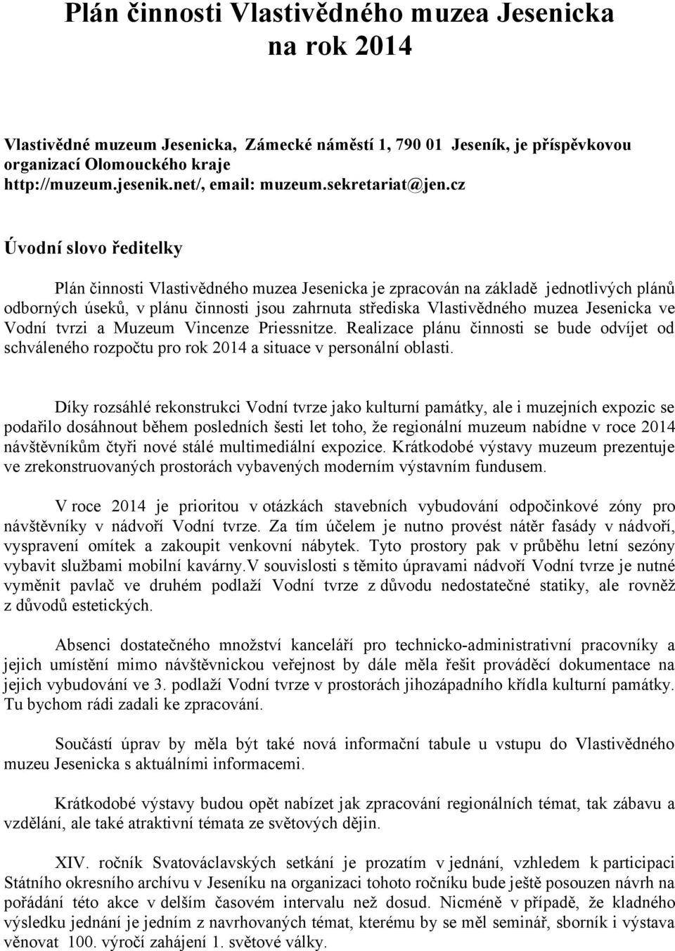 cz Úvodní slovo ředitelky Plán činnosti Vlastivědného muzea Jesenicka je zpracován na základě jednotlivých plánů odborných úseků, v plánu činnosti jsou zahrnuta střediska Vlastivědného muzea