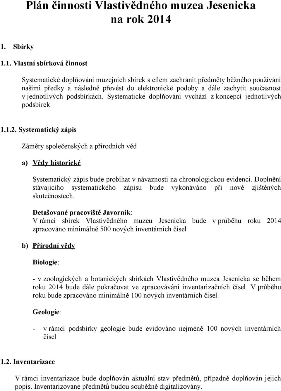 současnost v jednotlivých podsbírkách. Systematické doplňování vychází z koncepcí jednotlivých podsbírek. 1.1.2.