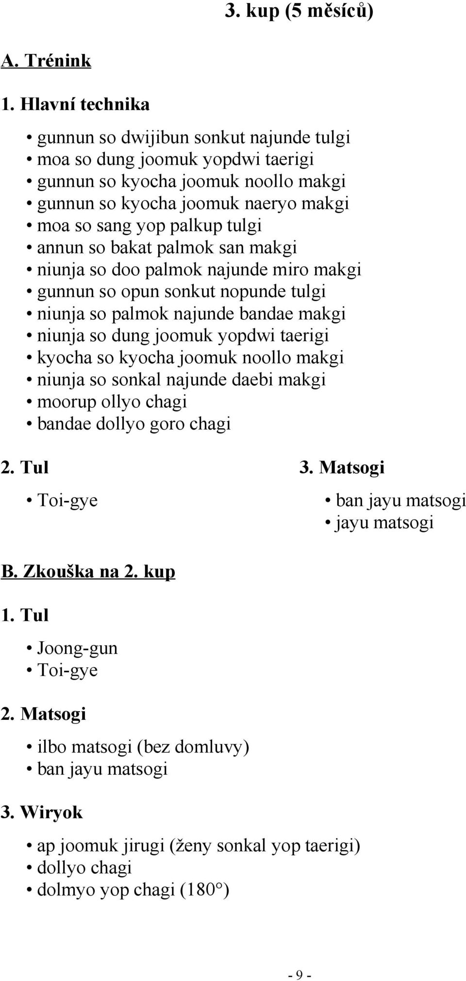 so dung joomuk yopdwi taerigi kyocha so kyocha joomuk noollo makgi niunja so sonkal najunde daebi makgi moorup ollyo chagi bandae dollyo goro chagi Toi-gye ban jayu matsogi B.