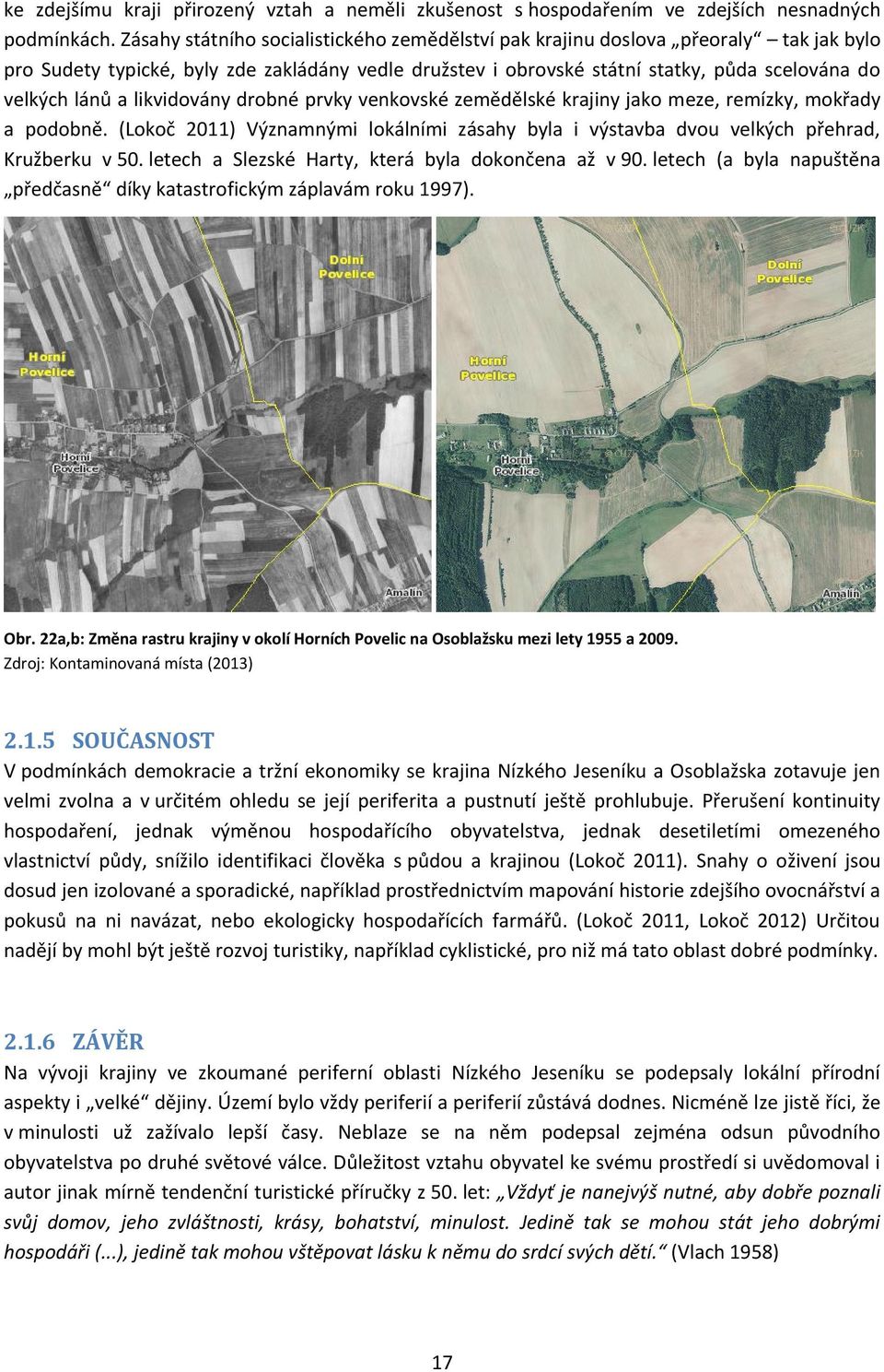 likvidovány drobné prvky venkovské zemědělské krajiny jako meze, remízky, mokřady a podobně. (Lokoč 2011) Významnými lokálními zásahy byla i výstavba dvou velkých přehrad, Kružberku v 50.