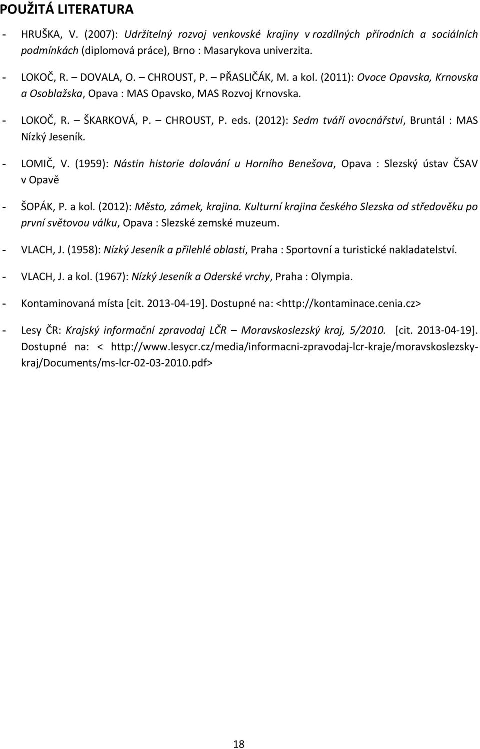 (2012): Sedm tváří ovocnářství, Bruntál : MAS Nízký Jeseník. - LOMIČ, V. (1959): Nástin historie dolování u Horního Benešova, Opava : Slezský ústav ČSAV v Opavě - ŠOPÁK, P. a kol.